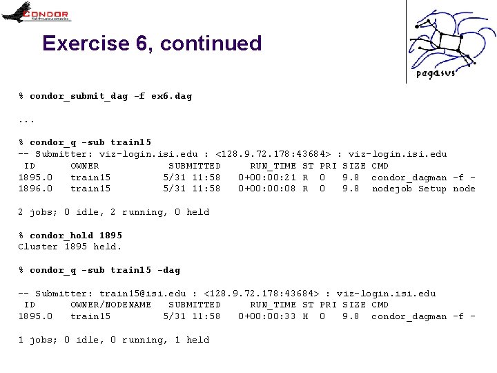 Exercise 6, continued % condor_submit_dag -f ex 6. dag. . . % condor_q -sub