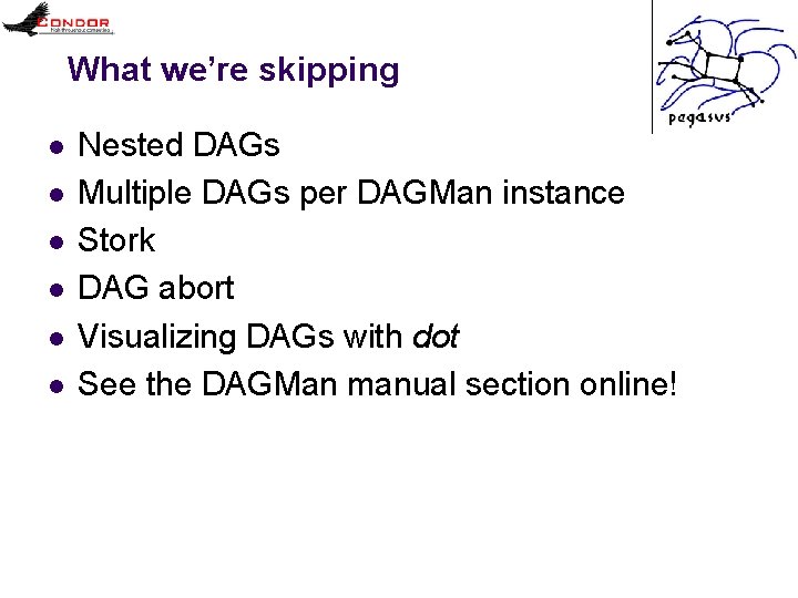 What we’re skipping l l l Nested DAGs Multiple DAGs per DAGMan instance Stork