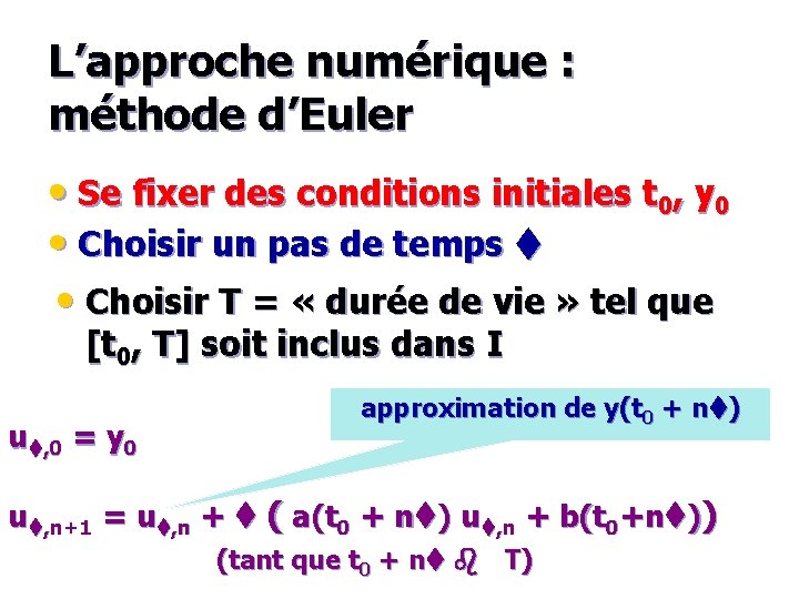 L’approche numérique : méthode d’Euler • Se fixer des conditions initiales t 0, y