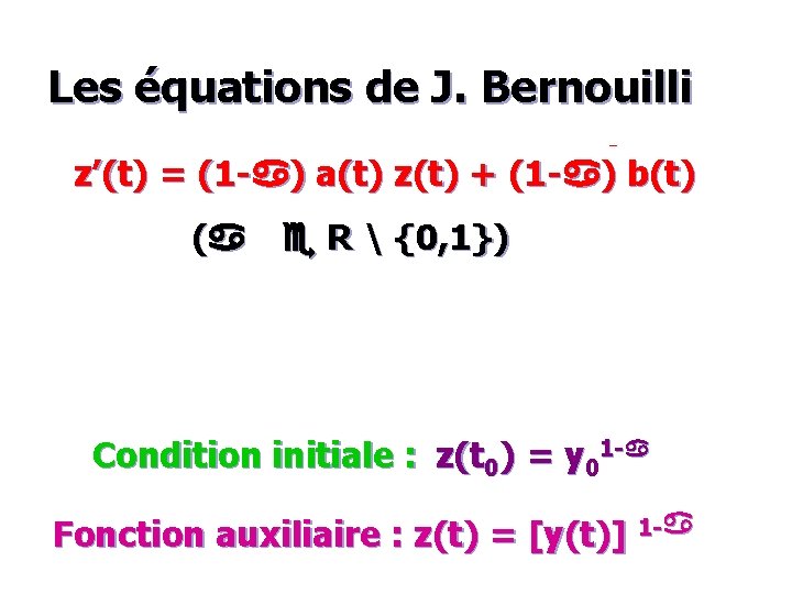 Les équations de J. Bernouilli a y’(t) = a(t) y(t) + b(t) [y(t)] z’(t)