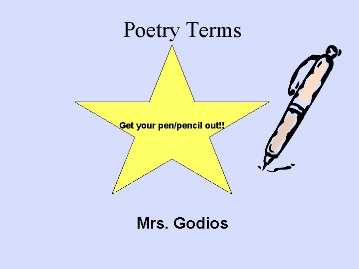 Poetry Terms Get your pen/pencil out!! Mrs. Godios Poetry Terms Get your pen/pencil out!! Mrs. Godios