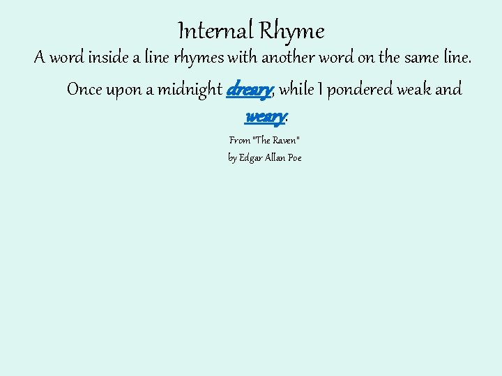 Internal Rhyme A word inside a line rhymes with another word on the same Internal Rhyme A word inside a line rhymes with another word on the same