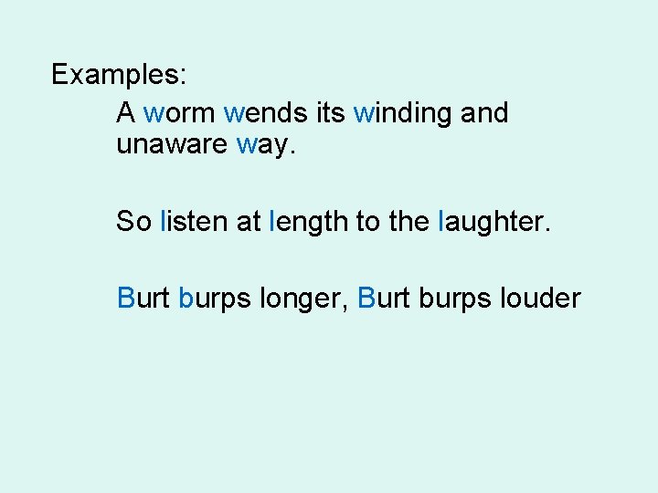 Examples: A worm wends its winding and unaware way. So listen at length to Examples: A worm wends its winding and unaware way. So listen at length to
