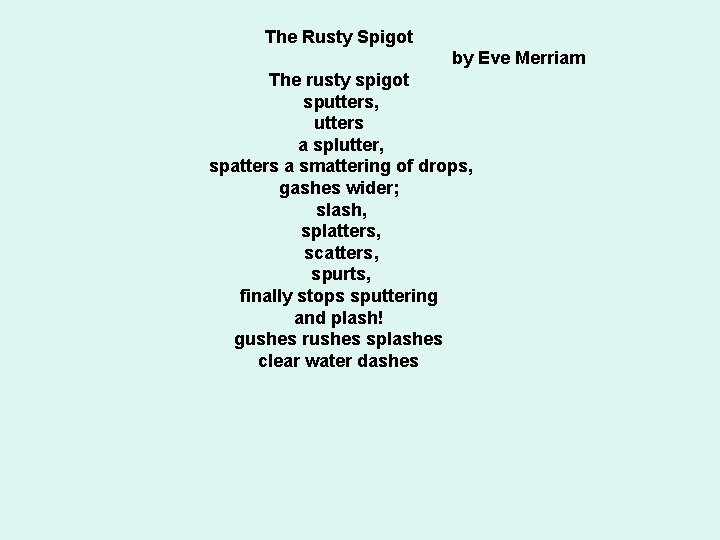 The Rusty Spigot by Eve Merriam The rusty spigot sputters, utters a splutter, spatters The Rusty Spigot by Eve Merriam The rusty spigot sputters, utters a splutter, spatters