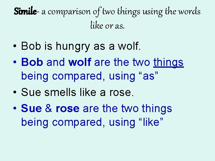 Simile- a comparison of two things using the words like or as. • Bob Simile- a comparison of two things using the words like or as. • Bob