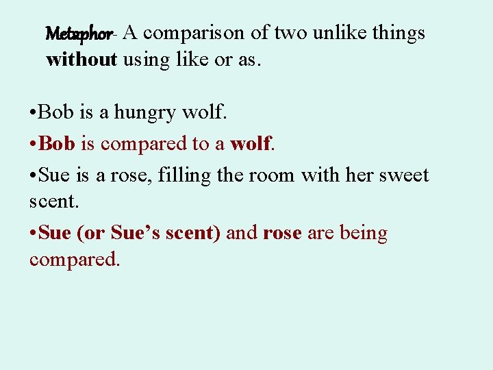 Metaphor- A comparison of two unlike things without using like or as. • Bob Metaphor- A comparison of two unlike things without using like or as. • Bob