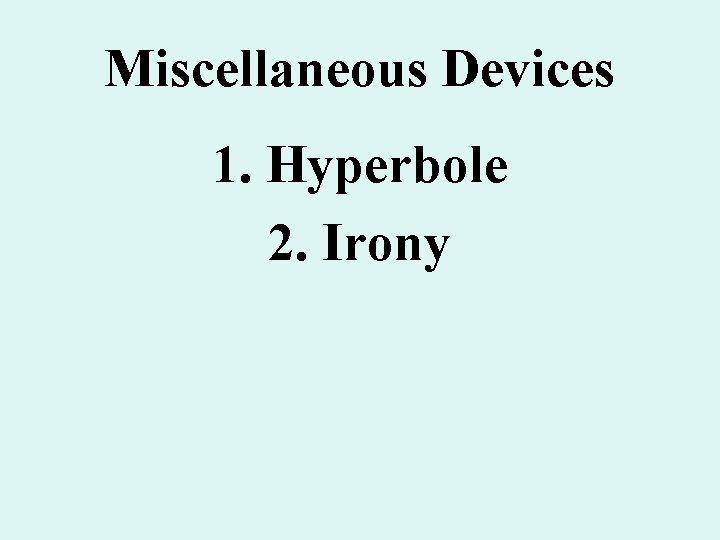 Miscellaneous Devices 1. Hyperbole 2. Irony Miscellaneous Devices 1. Hyperbole 2. Irony