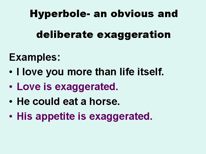 Hyperbole- an obvious and deliberate exaggeration Examples: • I love you more than life Hyperbole- an obvious and deliberate exaggeration Examples: • I love you more than life