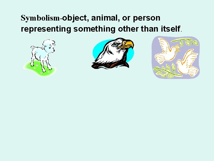 Symbolism-object, animal, or person representing something other than itself. Symbolism-object, animal, or person representing something other than itself.
