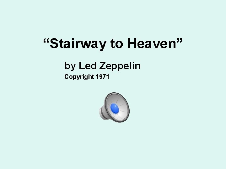 “Stairway to Heaven” by Led Zeppelin Copyright 1971 “Stairway to Heaven” by Led Zeppelin Copyright 1971