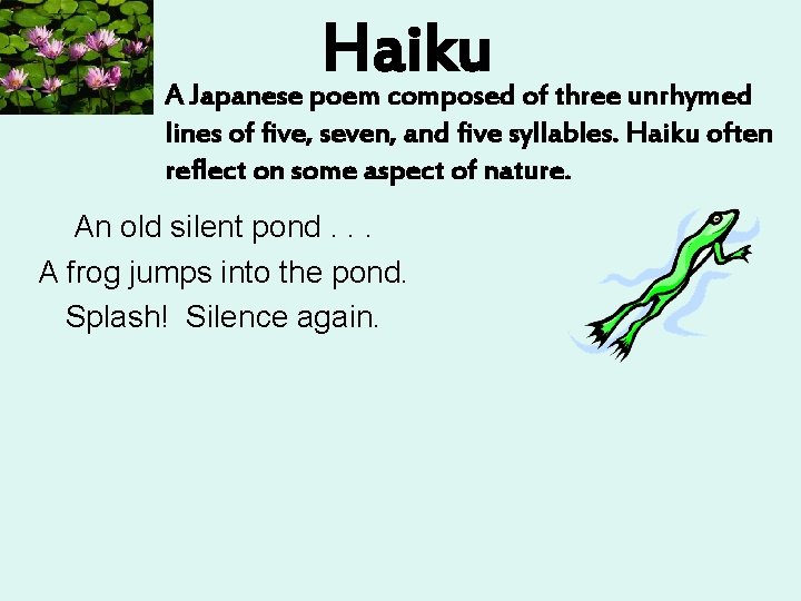 Haiku A Japanese poem composed of three unrhymed lines of five, seven, and five Haiku A Japanese poem composed of three unrhymed lines of five, seven, and five