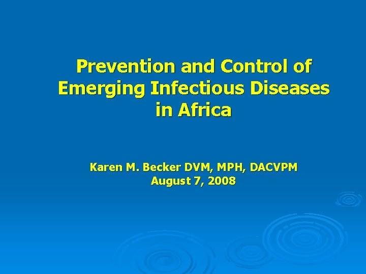 Prevention and Control of Emerging Infectious Diseases in Africa Karen M. Becker DVM, MPH,