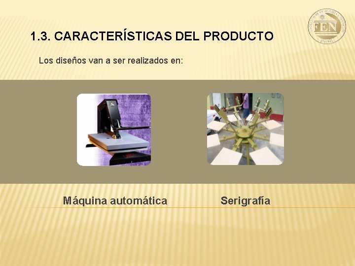 1. 3. CARACTERÍSTICAS DEL PRODUCTO Los diseños van a ser realizados en: Máquina automática