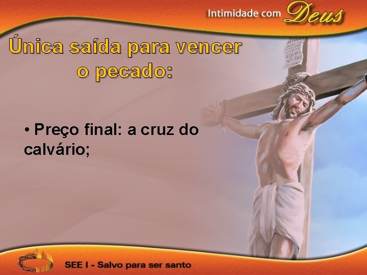 Única saída para vencer o pecado: • Preço final: a cruz do calvário; 