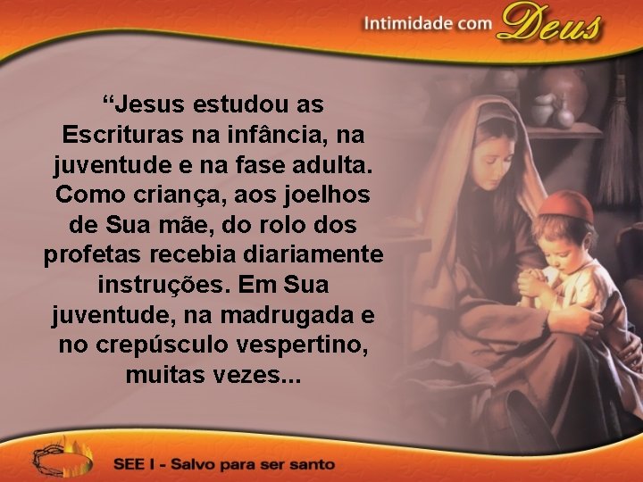 “Jesus estudou as Escrituras na infância, na juventude e na fase adulta. Como criança,