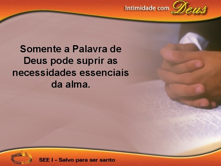 Somente a Palavra de Deus pode suprir as necessidades essenciais da alma. 