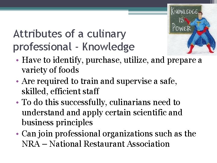 Attributes of a culinary professional - Knowledge • Have to identify, purchase, utilize, and