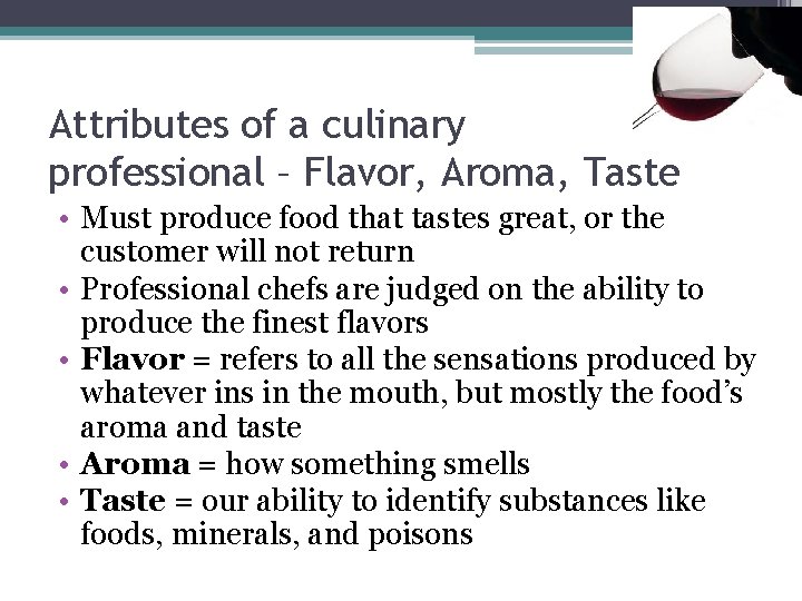 Attributes of a culinary professional – Flavor, Aroma, Taste • Must produce food that