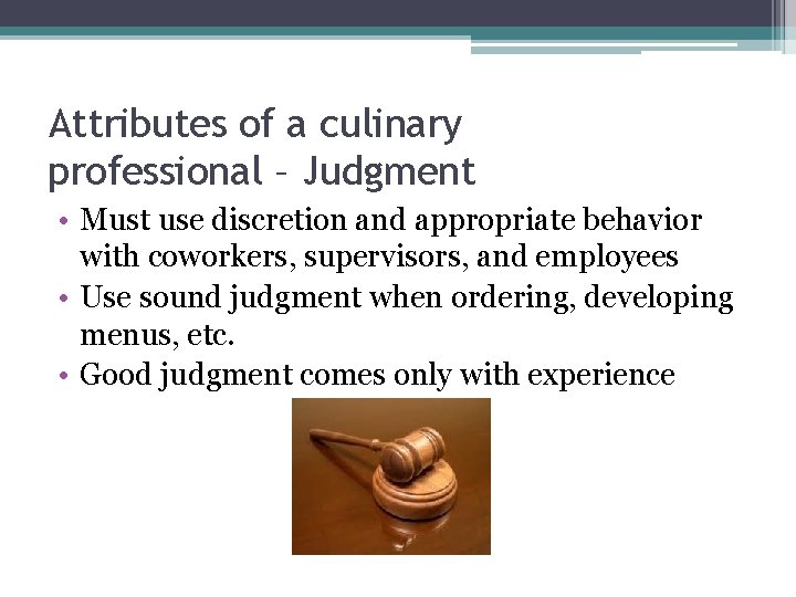 Attributes of a culinary professional – Judgment • Must use discretion and appropriate behavior