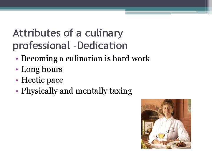 Attributes of a culinary professional –Dedication • • Becoming a culinarian is hard work