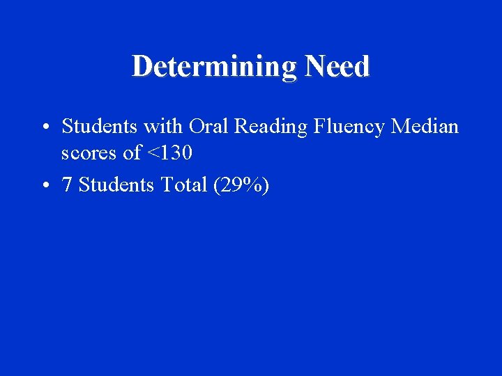 Determining Need • Students with Oral Reading Fluency Median scores of <130 • 7