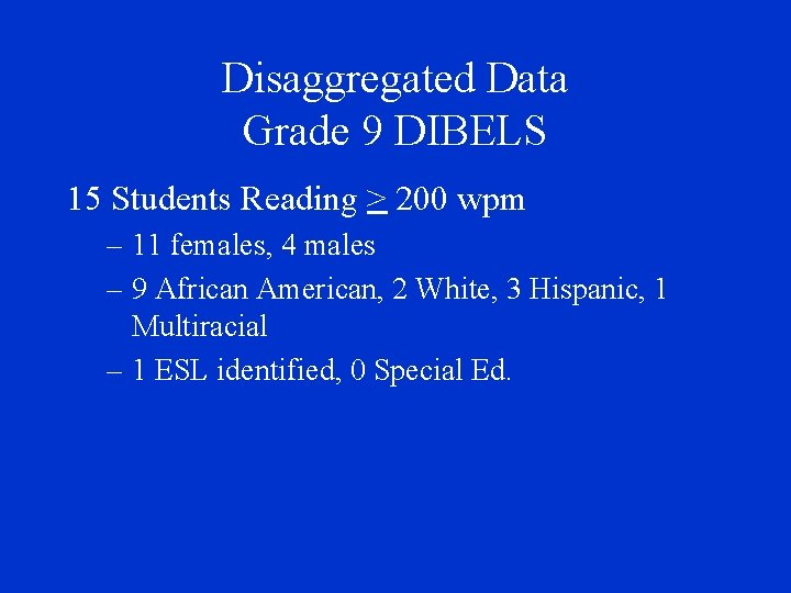 Disaggregated Data Grade 9 DIBELS 15 Students Reading > 200 wpm – 11 females,