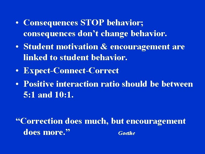  • Consequences STOP behavior; consequences don’t change behavior. • Student motivation & encouragement