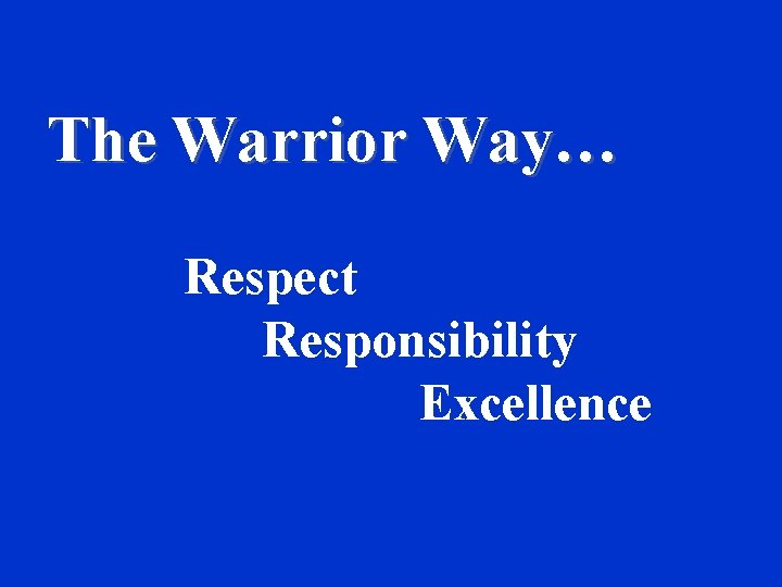 The Warrior Way… Respect Responsibility Excellence 