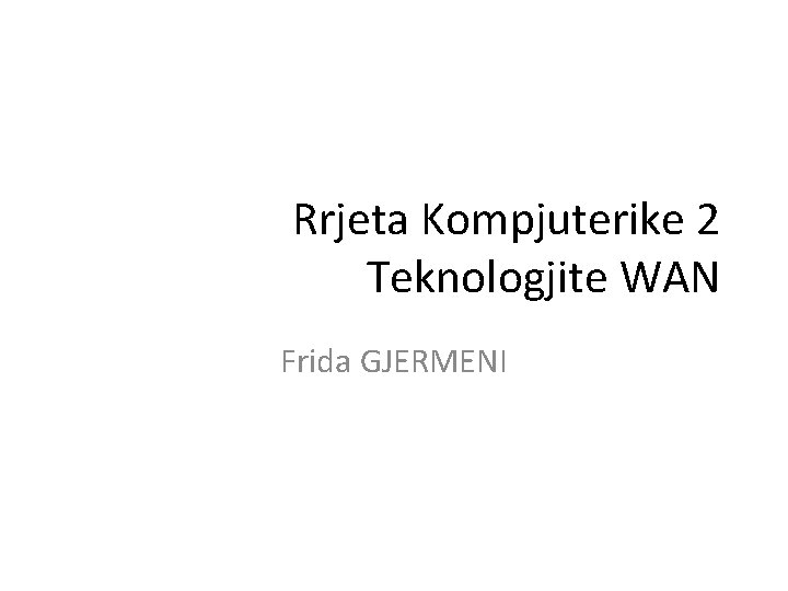 Rrjeta Kompjuterike 2 Teknologjite WAN Frida GJERMENI 