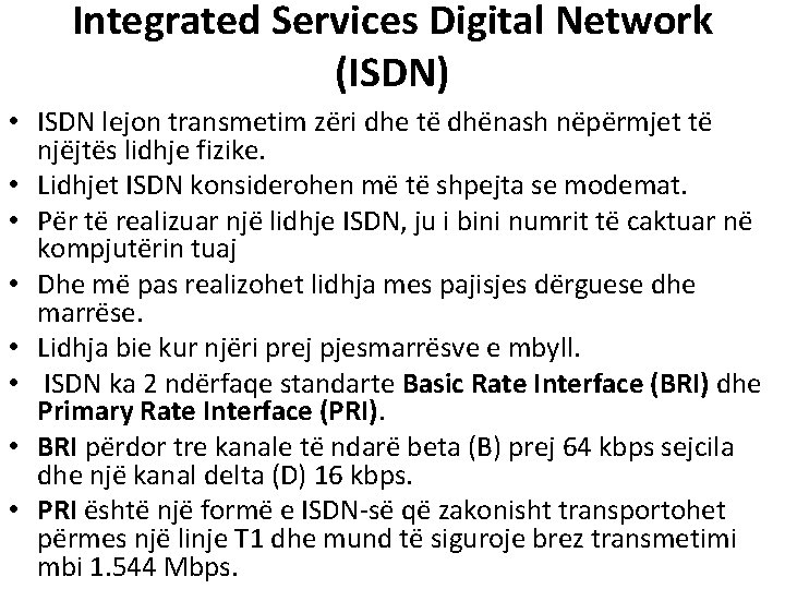 Integrated Services Digital Network (ISDN) • ISDN lejon transmetim zëri dhe të dhënash nëpërmjet