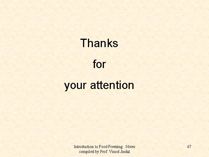 Thanks for your attention Introduction to Food Freezing: Notes compiled by Prof. Vinod Jindal
