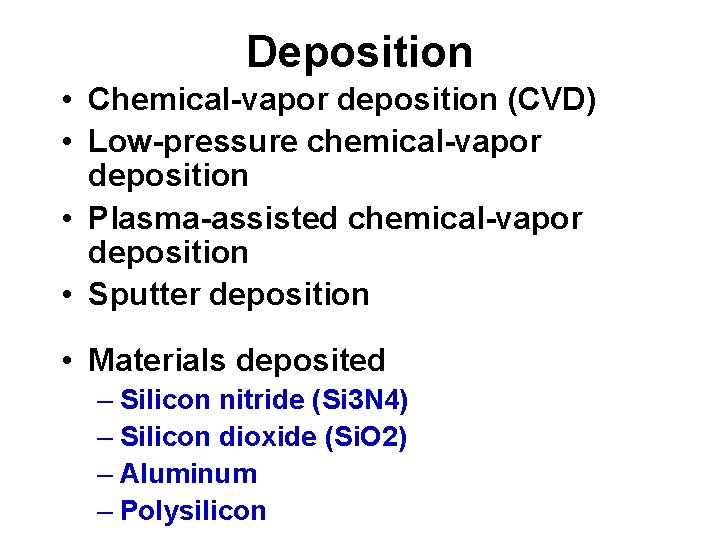 Deposition • Chemical-vapor deposition (CVD) • Low-pressure chemical-vapor deposition • Plasma-assisted chemical-vapor deposition •