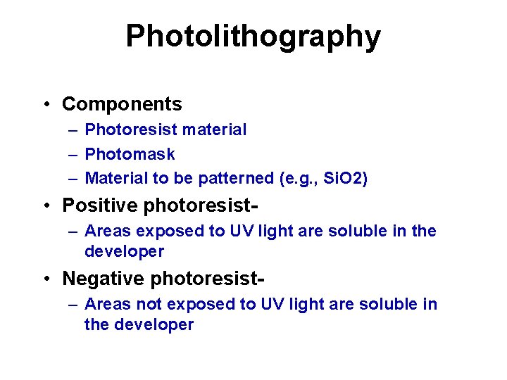 Photolithography • Components – Photoresist material – Photomask – Material to be patterned (e.
