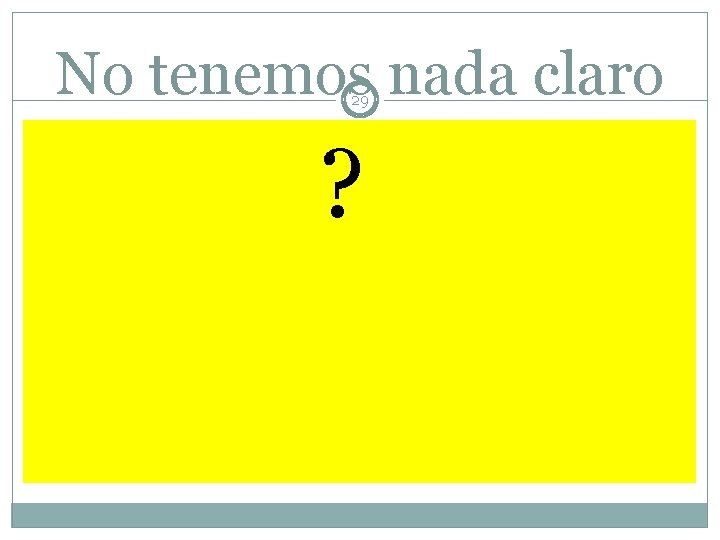 No tenemos nada claro 29 ? 