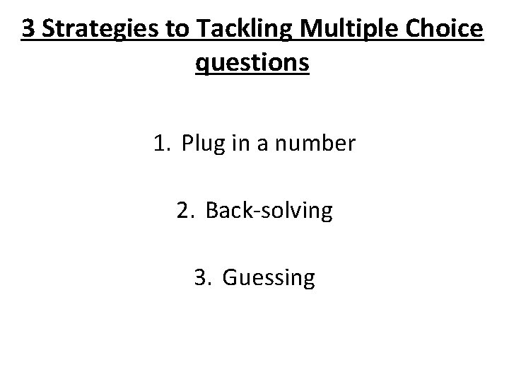 3 Strategies to Tackling Multiple Choice questions 1. Plug in a number 2. Back-solving