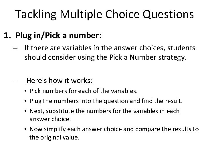 Tackling Multiple Choice Questions 1. Plug in/Pick a number: – If there are variables