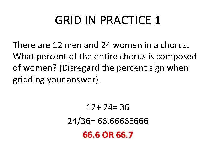 GRID IN PRACTICE 1 There are 12 men and 24 women in a chorus.