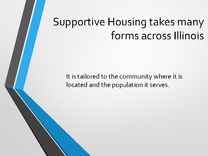  Supportive Housing takes many forms across Illinois It is tailored to the community