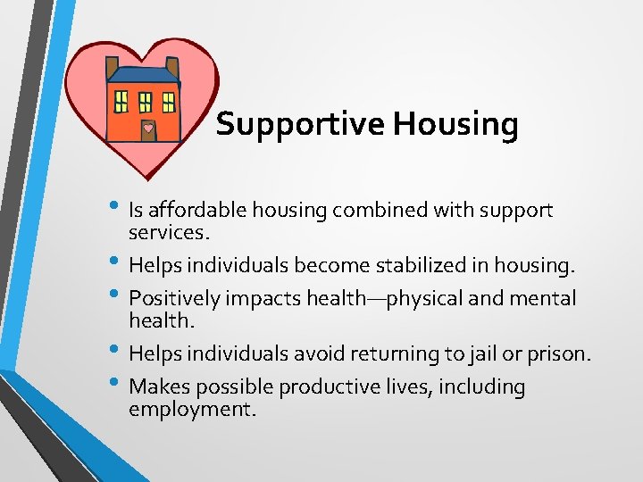  Supportive Housing • Is affordable housing combined with support • • services. Helps