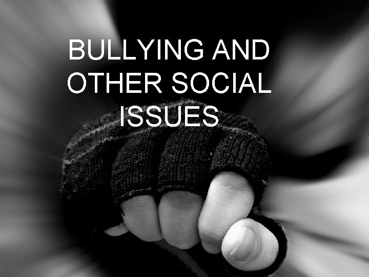 BULLYING AND OTHER SOCIAL ISSUES 