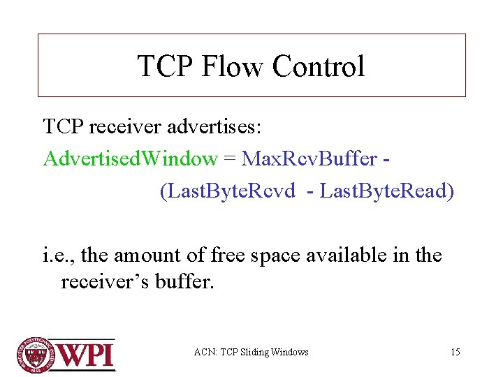 TCP Flow Control TCP receiver advertises: Advertised. Window = Max. Rcv. Buffer (Last. Byte.