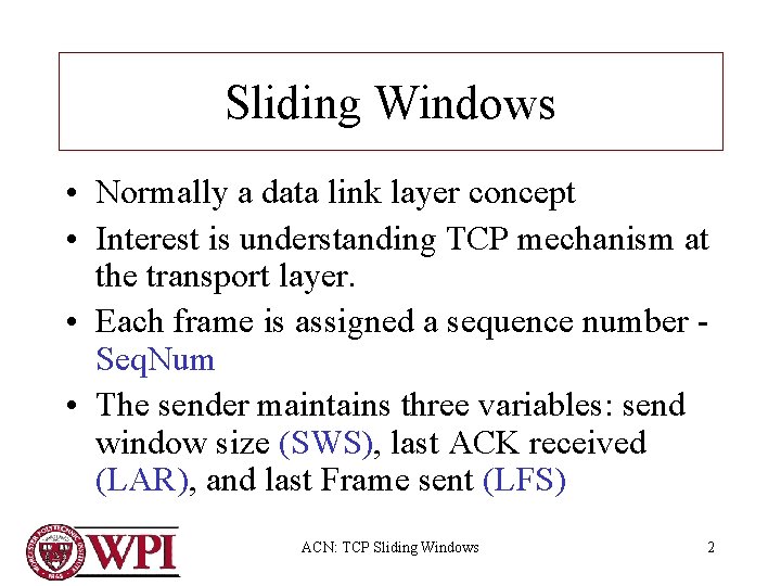 Sliding Windows • Normally a data link layer concept • Interest is understanding TCP