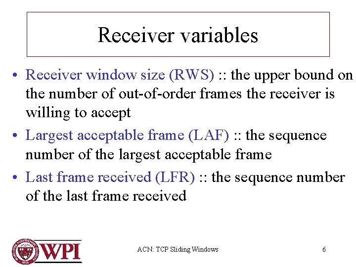 Receiver variables • Receiver window size (RWS) : : the upper bound on the