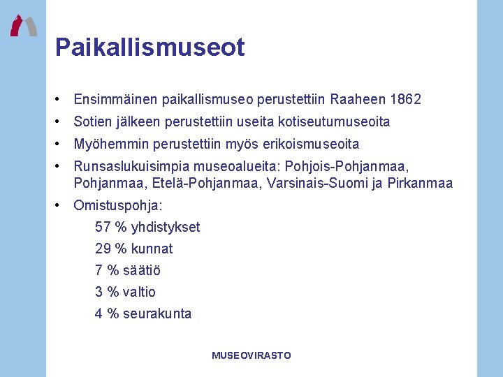 Paikallismuseot • Ensimmäinen paikallismuseo perustettiin Raaheen 1862 • Sotien jälkeen perustettiin useita kotiseutumuseoita •