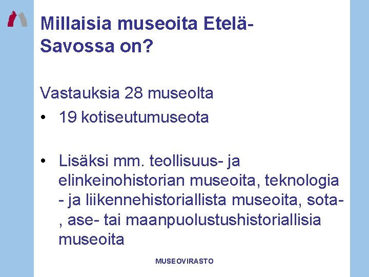 Millaisia museoita EteläSavossa on? Vastauksia 28 museolta • 19 kotiseutumuseota • Lisäksi mm. teollisuus-