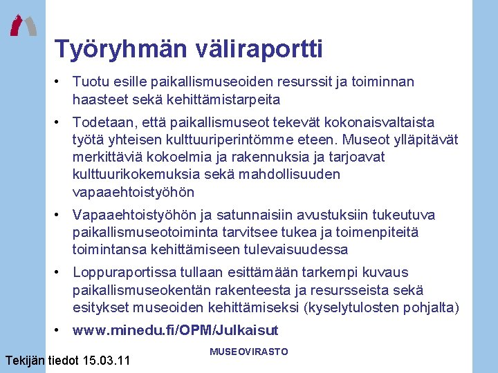 Työryhmän väliraportti • Tuotu esille paikallismuseoiden resurssit ja toiminnan haasteet sekä kehittämistarpeita • Todetaan,