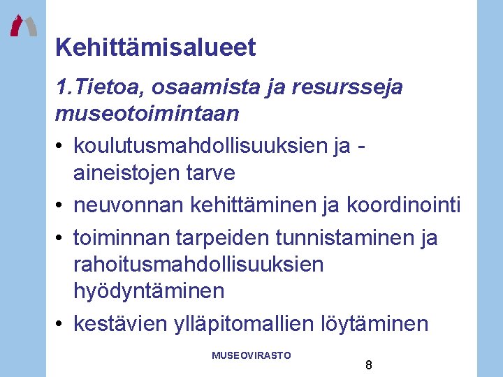 Kehittämisalueet 1. Tietoa, osaamista ja resursseja museotoimintaan • koulutusmahdollisuuksien ja aineistojen tarve • neuvonnan