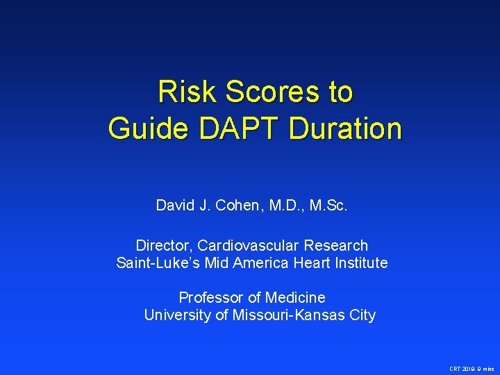 Risk Scores to Guide DAPT Duration David J. Cohen, M. D. , M. Sc.