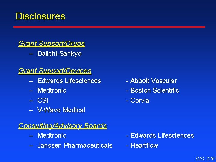 Disclosures Grant Support/Drugs – Daiichi-Sankyo Grant Support/Devices – – Edwards Lifesciences Medtronic CSI V-Wave