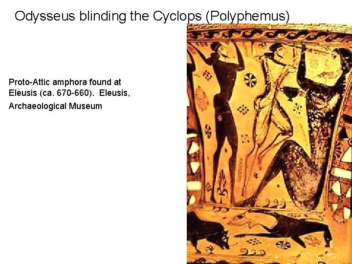 Odysseus blinding the Cyclops (Polyphemus) Proto-Attic amphora found at Eleusis (ca. 670 -660). Eleusis,